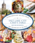 Salt Lake City Chef's Table : Extraordinary Recipes from The Crossroads of the West - Book