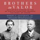 Brothers in Valor : Battlefield Stories of the 89 African Americans Awarded the Medal of Honor - Book