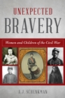 Unexpected Bravery : Women and Children of the Civil War - Book