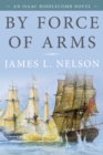 By Force of Arms : An Isaac Biddlecomb Novel - Book