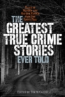 The Greatest True Crime Stories Ever Told : Tales of Murder and Mayhem Ripped from the Front Page - Book