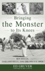 Bringing the Monster to Its Knees : Ben Hogan, Oakland Hills, and the 1951 U.S. Open - Book