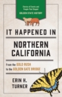 It Happened in Northern California : Stories of Events and People That Shaped Golden State History - Book