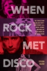 When Rock Met Disco : The Story of How The Rolling Stones, Rod Stewart, KISS, Queen, Blondie and More Got Their Groove On in the Me Decade - Book