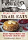 End of the Trail Eats : Cowboy-Approved Recipes from the Cowtown Cafe to the Saloon - Book