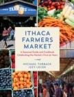 Ithaca Farmers Market : A Seasonal Guide and Cookbook Celebrating The Market's First 50 Years - Book