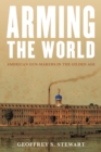 Arming the World : American Gun-Makers in the Gilded Age - Book