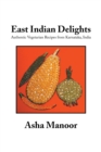 East Indian Delights : Authentic Vegetarian Recipes from Karnataka, India - Book