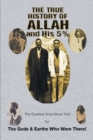 The True History of Allah and His 5% : The Greatest Story Never Told by the Gods & Earths Who Were There! - eBook