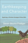 Earthkeeping and Character : Exploring a Christian Ecological Virtue Ethic - eBook