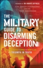 The Military Guide to Disarming Deception : Battlefield Tactics to Expose the Enemy's Lies and Triumph in Truth - eBook