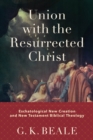 Union with the Resurrected Christ : Eschatological New Creation and New Testament Biblical Theology - eBook