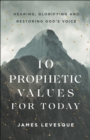 10 Prophetic Values for Today : Hearing, Glorifying and Restoring God's Voice - eBook