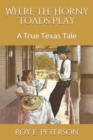 Where the Horny Toads Play : A True Texas Tale - Book