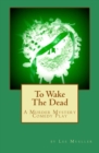 To Wake The Dead : A Murder Mystery Comedy Play - Book