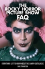 The Rocky Horror Picture Show FAQ : Everything Left to Know About the Campy Cult Classic - Book