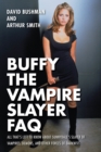 Buffy the Vampire Slayer FAQ : All That's Left to Know About Sunnydale's Slayer of Vampires Demons and Other Forces of Darkness - Book