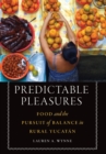 Predictable Pleasures : Food and the Pursuit of Balance in Rural Yucatan - Book