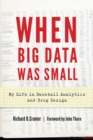 When Big Data Was Small : My Life in Baseball Analytics and Drug Design - Book