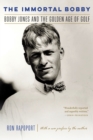 The Immortal Bobby : Bobby Jones and the Golden Age of Golf - Book