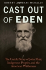 Cast Out of Eden : The Untold Story of John Muir, Indigenous Peoples, and the American Wilderness - Book