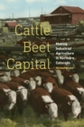 Cattle Beet Capital : Making Industrial Agriculture in Northern Colorado - eBook