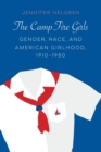 The Camp Fire Girls : Gender, Race, and American Girlhood, 1910-1980 - Book