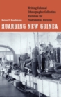 Hoarding New Guinea : Writing Colonial Ethnographic Collection Histories for Postcolonial Futures - Book