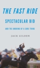The Fast Ride : Spectacular Bid and the Undoing of a Sure Thing - Book