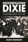 Desegregating Dixie : The Catholic Church in the South and Desegregation, 1945-1992 - Book