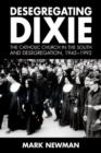 Desegregating Dixie : The Catholic Church in the South and Desegregation, 1945-1992 - Book