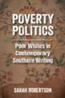 Poverty Politics : Poor Whites in Contemporary Southern Writing - eBook