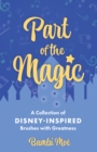 Part of the Magic : A Collection of Disney-Inspired Brushes with Greatness - eBook