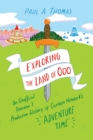 Exploring the Land of Ooo : An Unofficial Overview and Production History of Cartoon Network's Adventure Time - Book