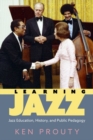 Learning Jazz : Jazz Education, History, and Public Pedagogy - Book