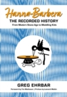 Hanna-Barbera, the Recorded History : From Modern Stone Age to Meddling Kids - Book