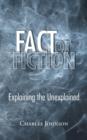 Fact or Fiction : Explaining the Unexplained - Book