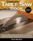 Complete Table Saw Book, Revised Edition : Step-by-Step Illustrated Guide to Essential Table Saw Skills, Techniques, Tools and Tips - Book