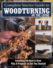 Complete Starter Guide to Woodturning on the Lathe : Everything You Need to Know Plus 8 Projects to Get You Started - Book