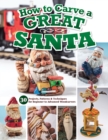 How to Carve a Great Santa : 30 Projects, Patterns & Techniques for Beginner to Advanced Woodcarvers - Book