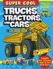 Super Cool Trucks, Tractors, and Cars Coloring Book : Learn How Vehicles Help Us Get Stuff Done! - Book