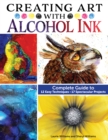 Creating Art with Alcohol Ink : Complete Guide to 12 Easy Techniques, 17 Spectacular Projects - Book