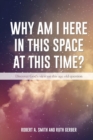 Why Am I Here In This Space At This Time? - Book
