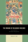 The Origins of Religious Violence : An Asian Perspective - Book
