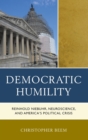 Democratic Humility : Reinhold Niebuhr, Neuroscience, and America's Political Crisis - Book