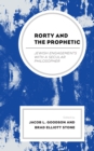 Rorty and the Prophetic : Jewish Engagements with a Secular Philosopher - Book