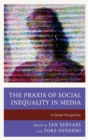 The Praxis of Social Inequality in Media : A Global Perspective - Book