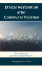 Ethical Restoration after Communal Violence : The Grieving and the Unrepentant - Book