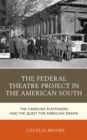 The Federal Theatre Project in the American South : The Carolina Playmakers and the Quest for American Drama - Book