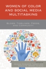 Women of Color and Social Media Multitasking : Blogs, Timelines, Feeds, and Community - Book